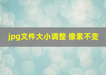 jpg文件大小调整 像素不变